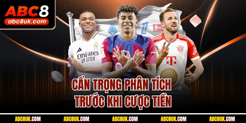 Cẩn trọng phân tích trước khi cược tiền