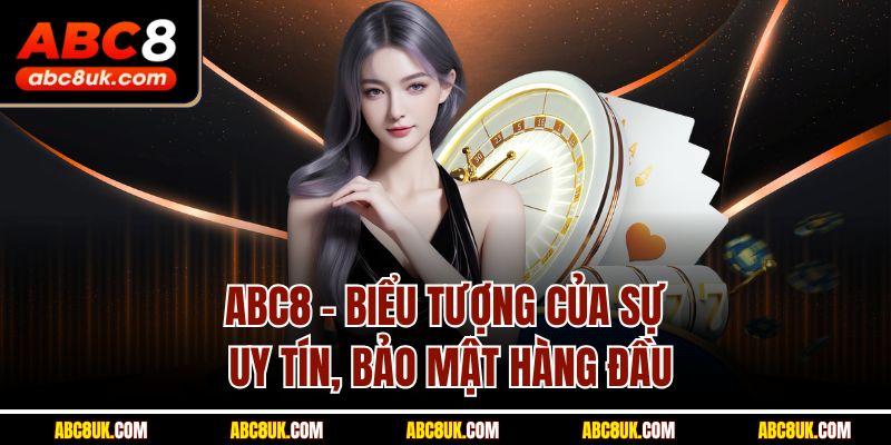 ABC8 - Biểu tượng của sự uy tín, bảo mật hàng đầu