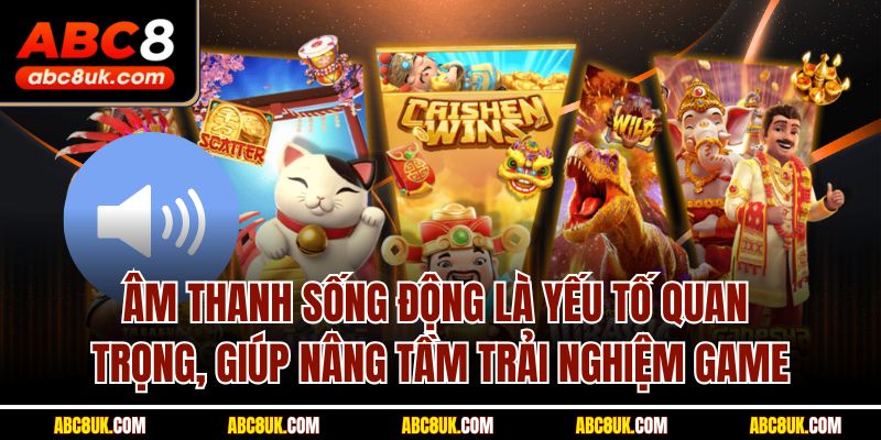 Âm thanh sống động là yếu tố quan trọng, giúp nâng tầm trải nghiệm game