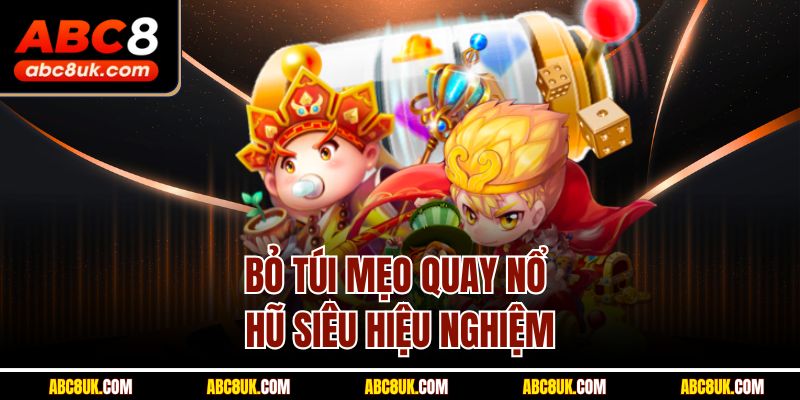 Bỏ túi mẹo quay nổ hũ siêu hiệu nghiệm