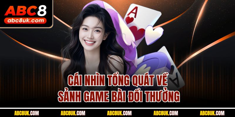 Cái nhìn tổng quát về sảnh game bài đổi thưởng