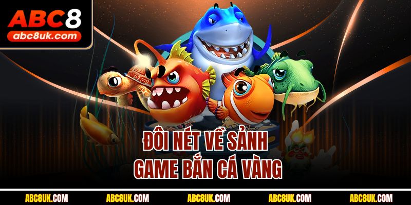 Đôi nét về sảnh game bắn cá vàng