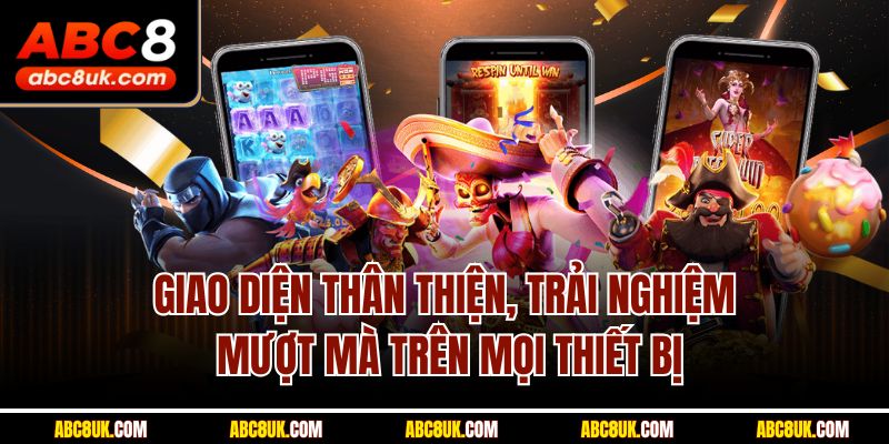 Giao diện thân thiện, trải nghiệm mượt mà trên mọi thiết bị