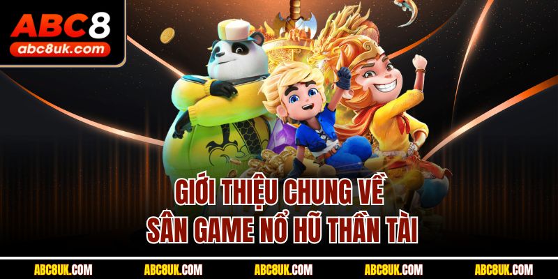 Giới thiệu chung về sân game nổ hũ thần tài