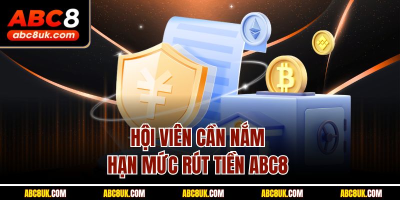 Hội viên cần nắm hạn mức rút tiền ABC8