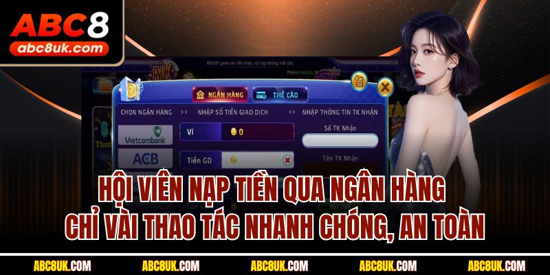 Hội viên nạp tiền qua ngân hàng chỉ vài thao tác nhanh chóng, an toàn