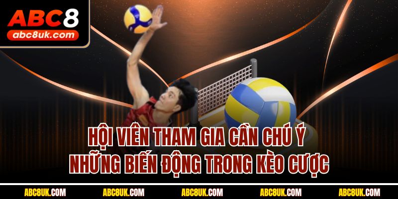 Hội viên tham gia cần chú ý những biến động trong kèo cược