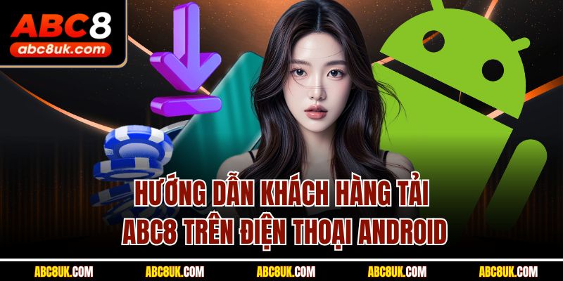 Hướng dẫn khách hàng tải ABC8 trên điện thoại Android