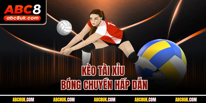 Kèo tài xỉu bóng chuyền hấp dẫn