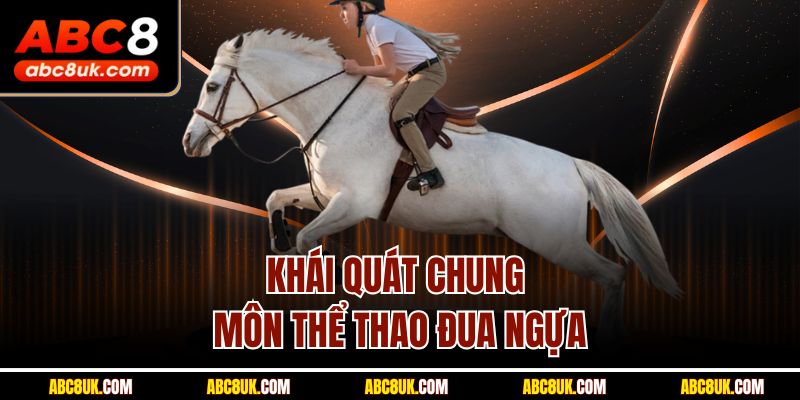 Khái quát chung môn thể thao đua ngựa