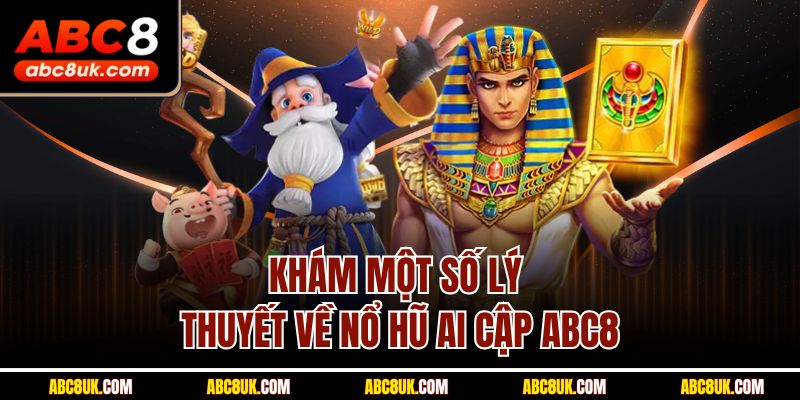Khám một số lý thuyết về nổ hũ ai cập ABC8
