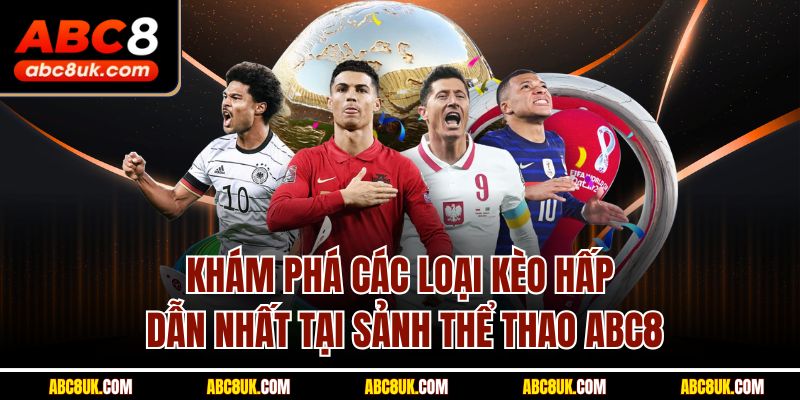 Khám phá các loại kèo hấp dẫn nhất tại sảnh thể thao ABC8