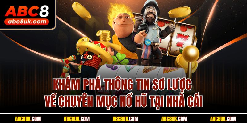 Khám phá thông tin sơ lược về chuyên mục nổ hũ tại nhà cái
