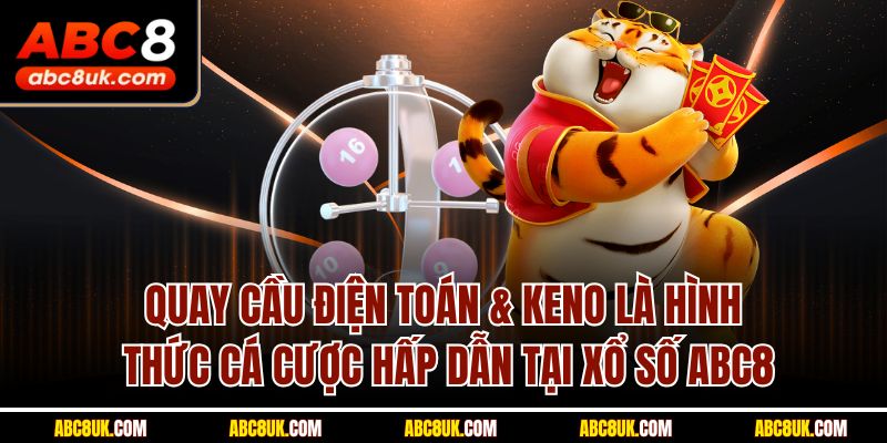 Quay cầu điện toán & Keno là hình thức cá cược hấp dẫn tại xổ số ABC8