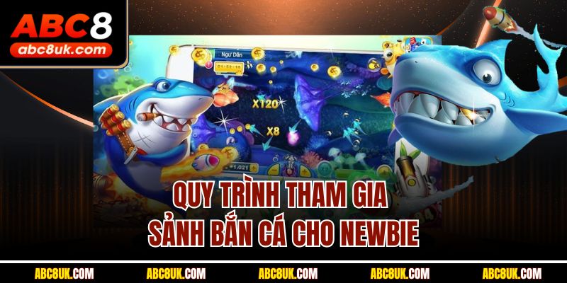 Quy trình tham gia sảnh bắn cá cho newbie