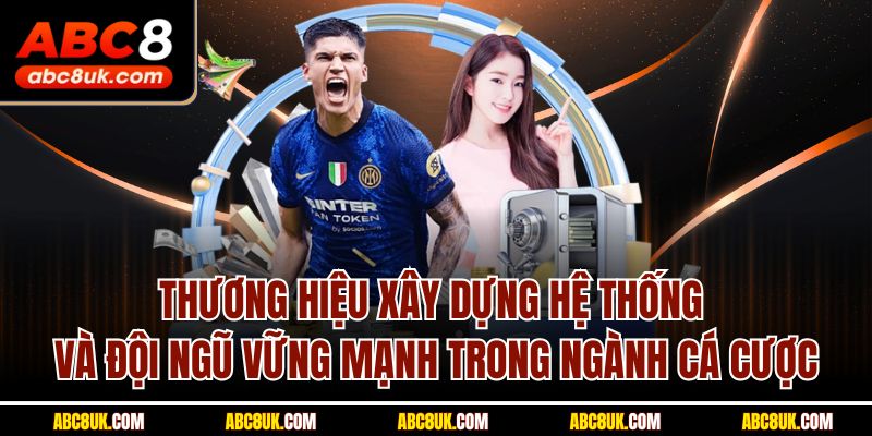 Thương hiệu xây dựng hệ thống và đội ngũ vững mạnh trong ngành cá cược