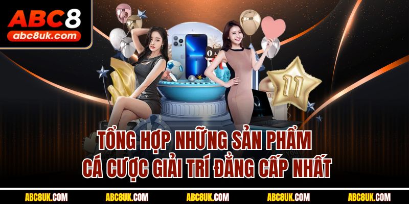 Tổng hợp những sản phẩm cá cược giải trí đẳng cấp nhất
